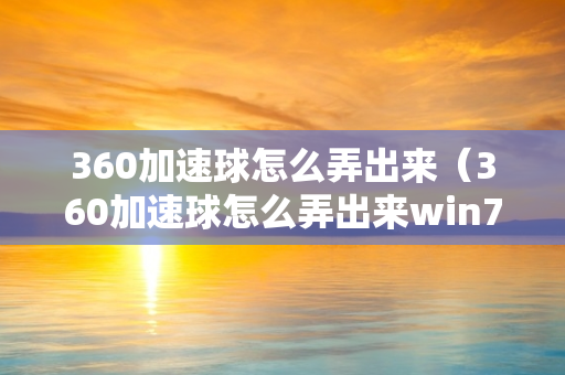 360加速球怎么弄出来（360加速球怎么弄出来win7）