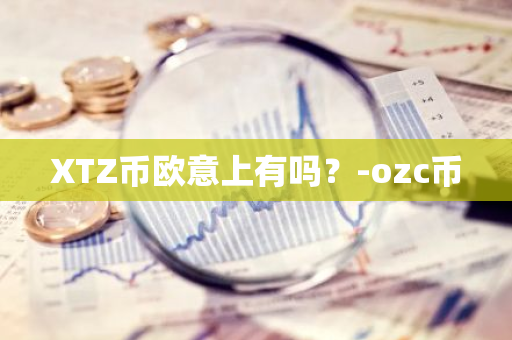 XTZ币欧意上有吗？-ozc币