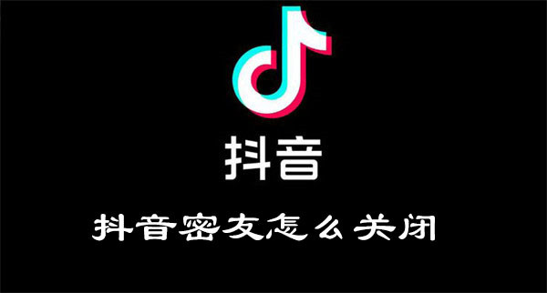 抖音密友怎么关闭