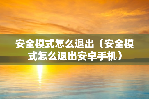 安全模式怎么退出（安全模式怎么退出安卓手机）