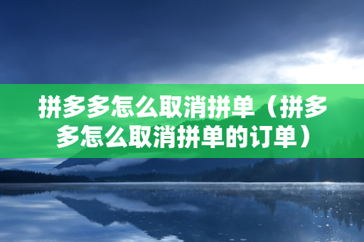 拼多多怎么取消拼单（拼多多怎么取消拼单的订单）