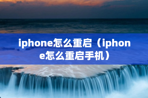 iphone怎么重启（iphone怎么重启手机）