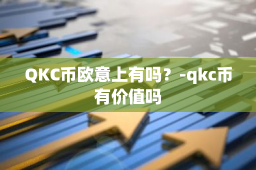 QKC币欧意上有吗？-qkc币有价值吗