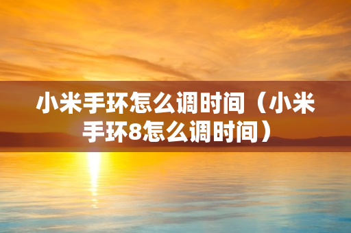 小米手环怎么调时间（小米手环8怎么调时间）