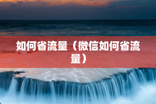 如何省流量（微信如何省流量）
