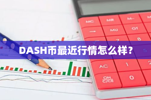 DASH币最近行情怎么样？