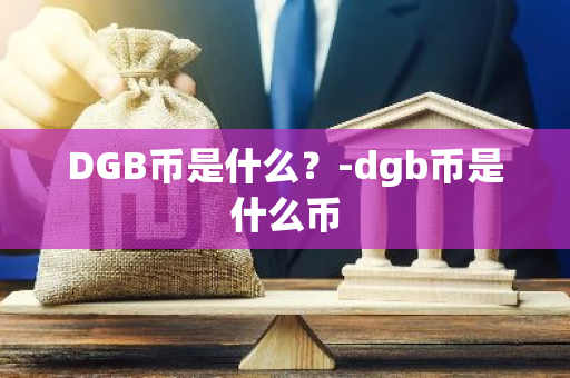 DGB币是什么？-dgb币是什么币