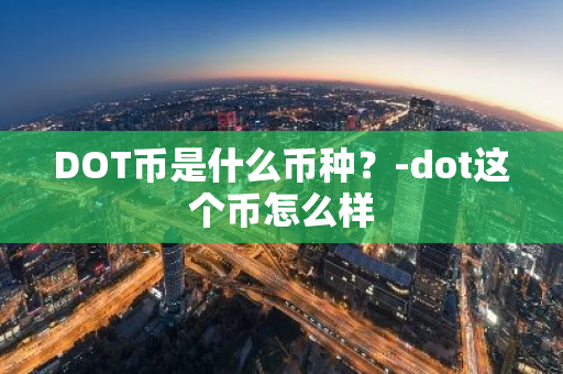 DOT币是什么币种？-dot这个币怎么样