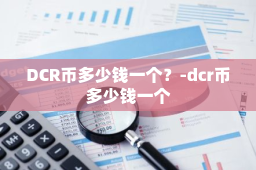 DCR币多少钱一个？-dcr币多少钱一个