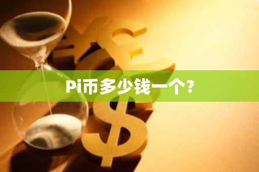 Pi币多少钱一个？