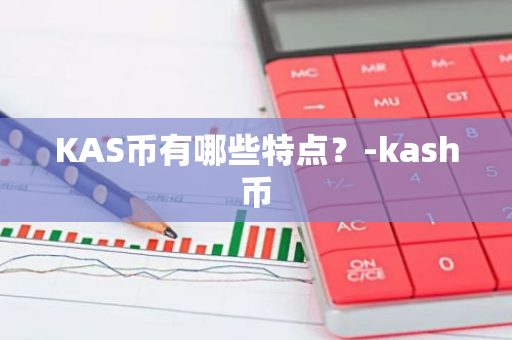 KAS币有哪些特点？-kash币