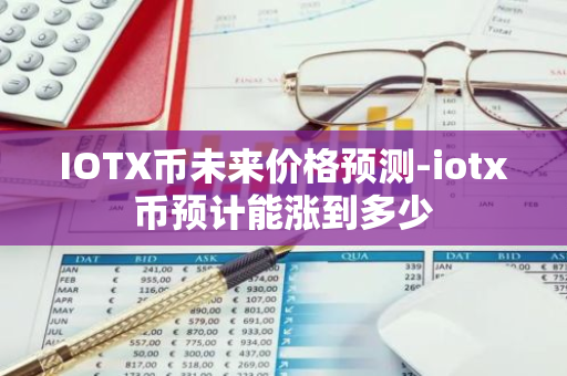 IOTX币未来价格预测-iotx币预计能涨到多少