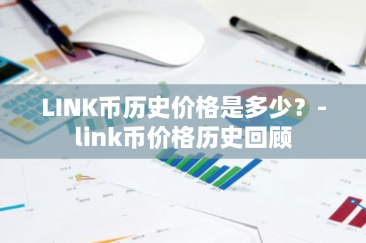 LINK币历史价格是多少？-link币价格历史回顾