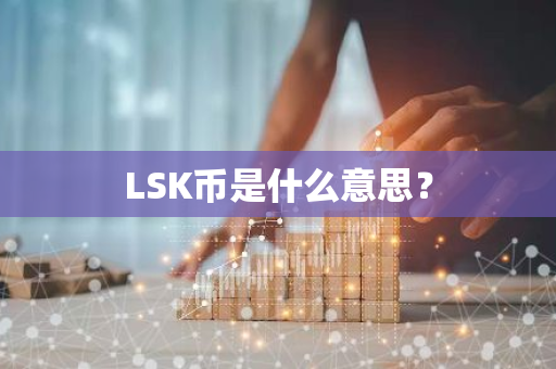 LSK币是什么意思？