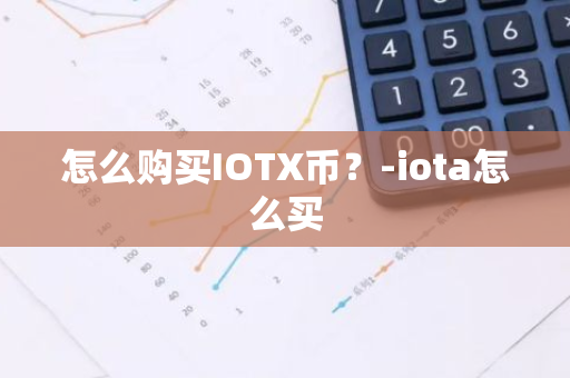 怎么购买IOTX币？-iota怎么买