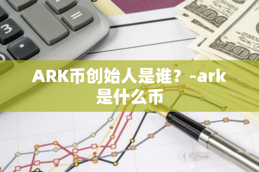 ARK币创始人是谁？-ark是什么币
