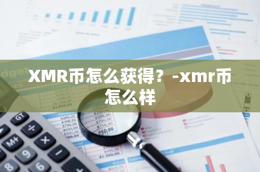 XMR币怎么获得？-xmr币怎么样
