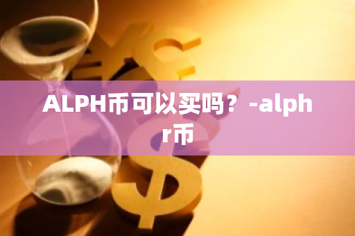 ALPH币可以买吗？-alphr币