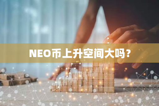 NEO币上升空间大吗？