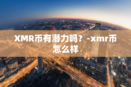 XMR币有潜力吗？-xmr币怎么样