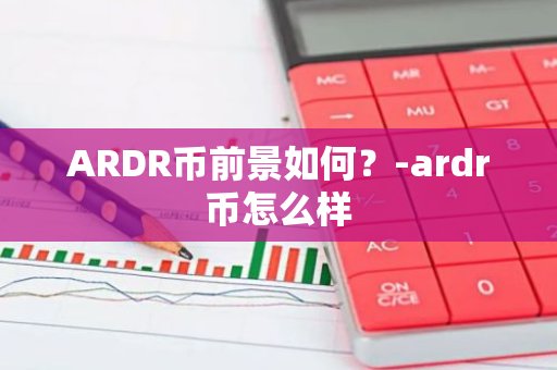 ARDR币前景如何？-ardr币怎么样