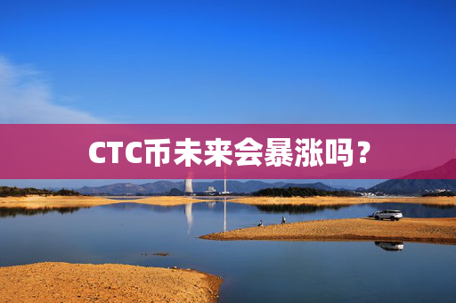 CTC币未来会暴涨吗？