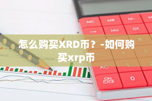 怎么购买XRD币？-如何购买xrp币