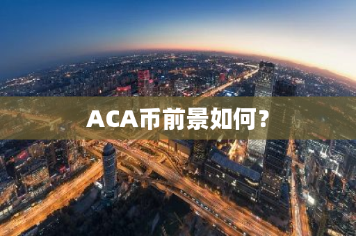 ACA币前景如何？