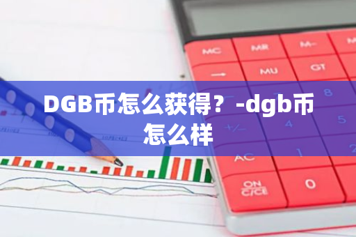 DGB币怎么获得？-dgb币怎么样