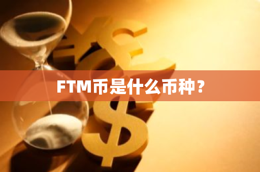 FTM币是什么币种？
