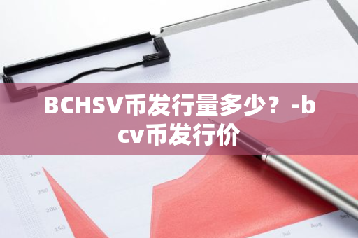 BCHSV币发行量多少？-bcv币发行价