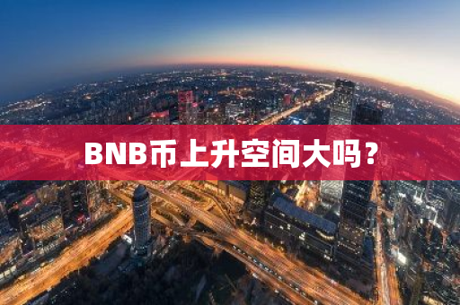 BNB币上升空间大吗？