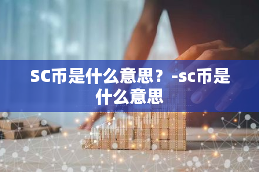 SC币是什么意思？-sc币是什么意思