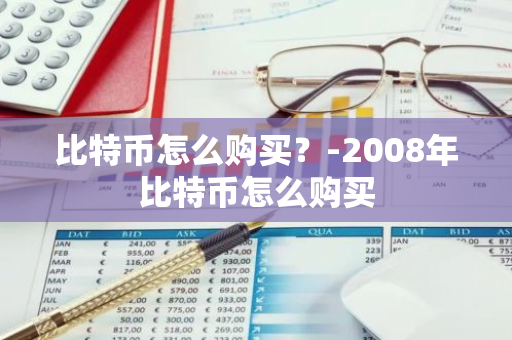 比特币怎么购买？-2008年比特币怎么购买