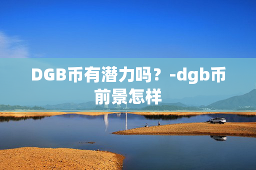 DGB币有潜力吗？-dgb币前景怎样