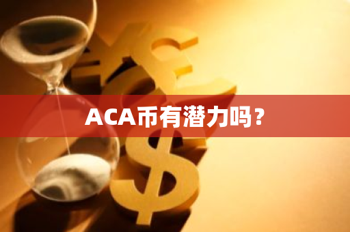 ACA币有潜力吗？