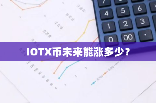 IOTX币未来能涨多少？