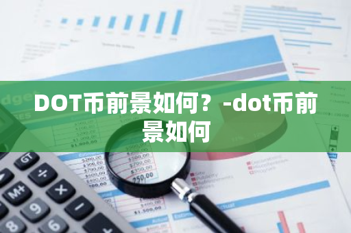 DOT币前景如何？-dot币前景如何