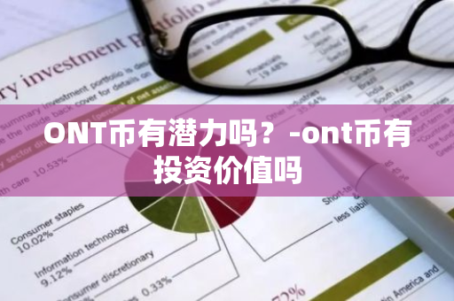 ONT币有潜力吗？-ont币有投资价值吗