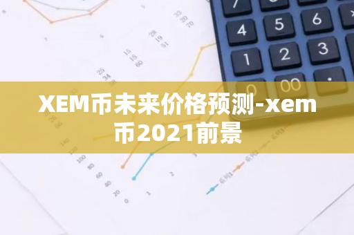 XEM币未来价格预测-xem币2021前景