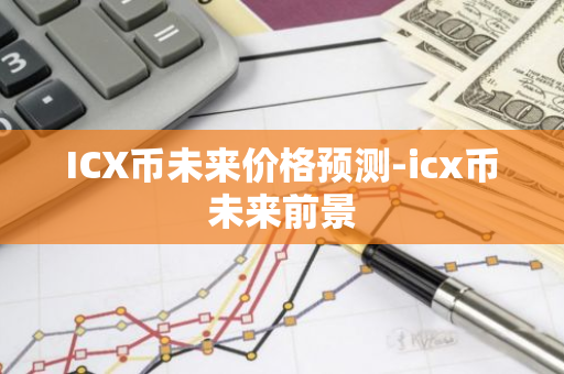 ICX币未来价格预测-icx币未来前景