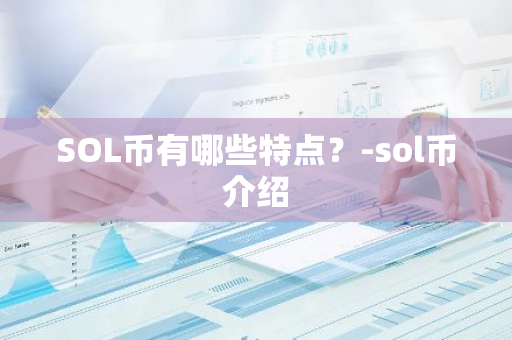 SOL币有哪些特点？-sol币介绍