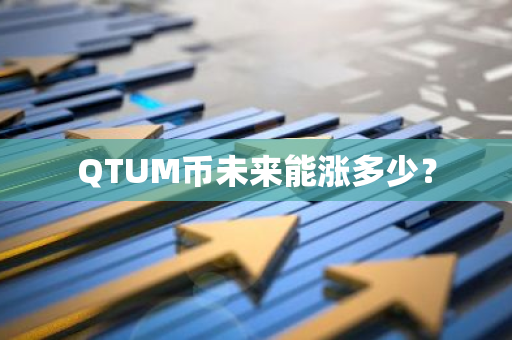 QTUM币未来能涨多少？