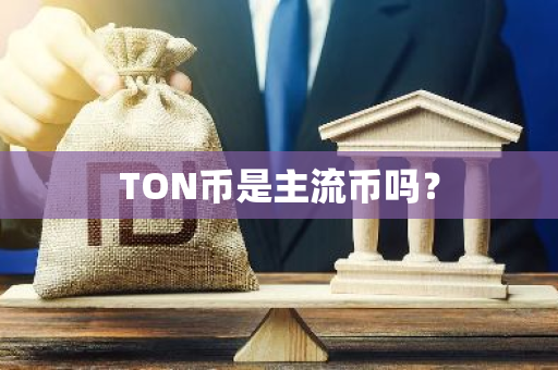 TON币是主流币吗？