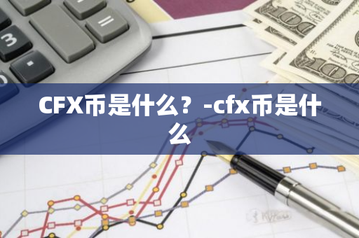 CFX币是什么？-cfx币是什么
