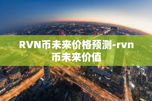RVN币未来价格预测-rvn币未来价值