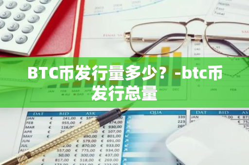 BTC币发行量多少？-btc币发行总量