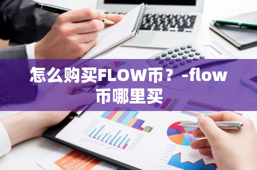 怎么购买FLOW币？-flow币哪里买
