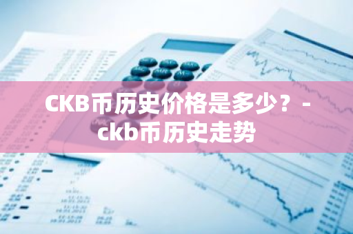 CKB币历史价格是多少？-ckb币历史走势