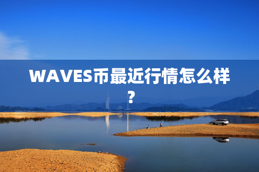 WAVES币最近行情怎么样？